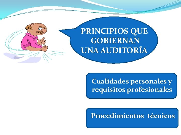 PRINCIPIOS QUE GOBIERNAN UNA AUDITORÍA Cualidades personales y requisitos profesionales Procedimientos técnicos 