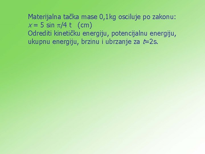 Materijalna tačka mase 0, 1 kg osciluje po zakonu: x = 5 sin /4