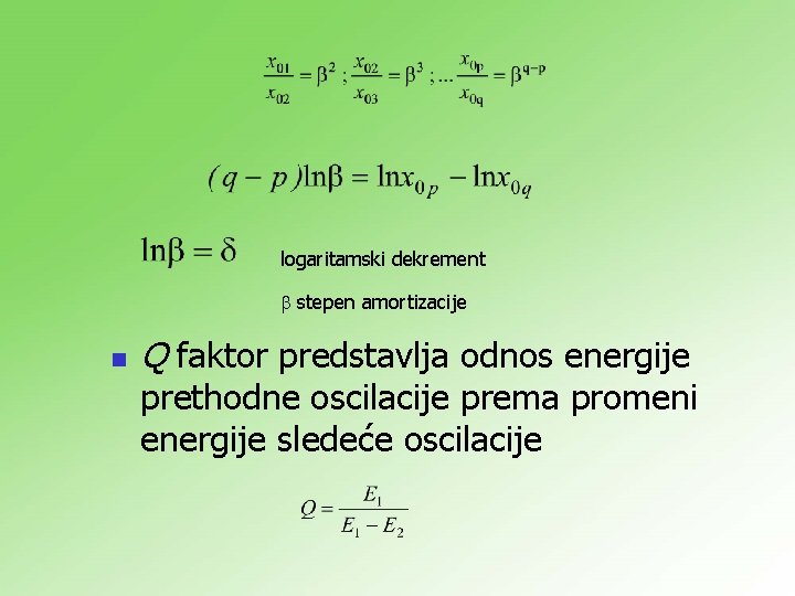 logaritamski dekrement stepen amortizacije n Q faktor predstavlja odnos energije prethodne oscilacije prema promeni