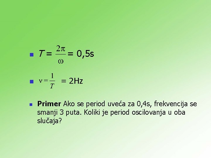 n n n Т= = 0, 5 s = 2 Hz Primer Ako se