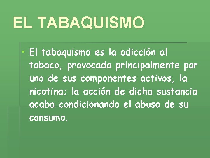 EL TABAQUISMO • El tabaquismo es la adicción al tabaco, provocada principalmente por uno