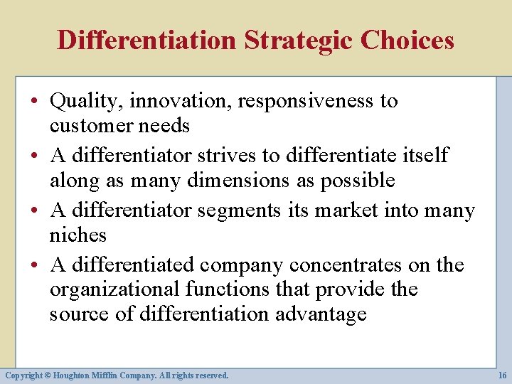 Differentiation Strategic Choices • Quality, innovation, responsiveness to customer needs • A differentiator strives