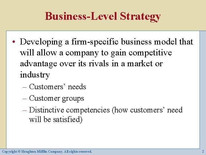 Business-Level Strategy • Developing a firm-specific business model that will allow a company to