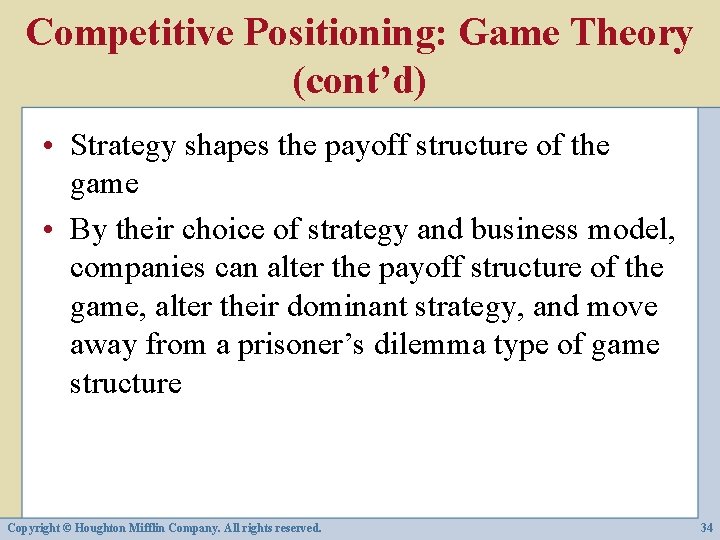 Competitive Positioning: Game Theory (cont’d) • Strategy shapes the payoff structure of the game