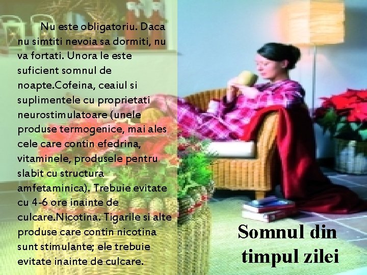 Nu este obligatoriu. Daca nu simtiti nevoia sa dormiti, nu va fortati. Unora le