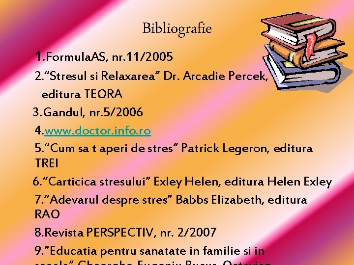 Bibliografie 1. Formula. AS, nr. 11/2005 2. “Stresul si Relaxarea” Dr. Arcadie Percek, editura
