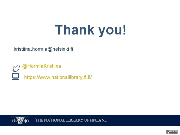 Thank you! kristiina. hormia@helsinki. fi @Hormia. Kristiina https: //www. nationallibrary. fi/ THE NATIONAL LIBRARY