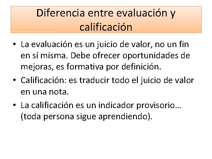 Diferencia entre evaluación y calificación • La evaluación es un juicio de valor, no