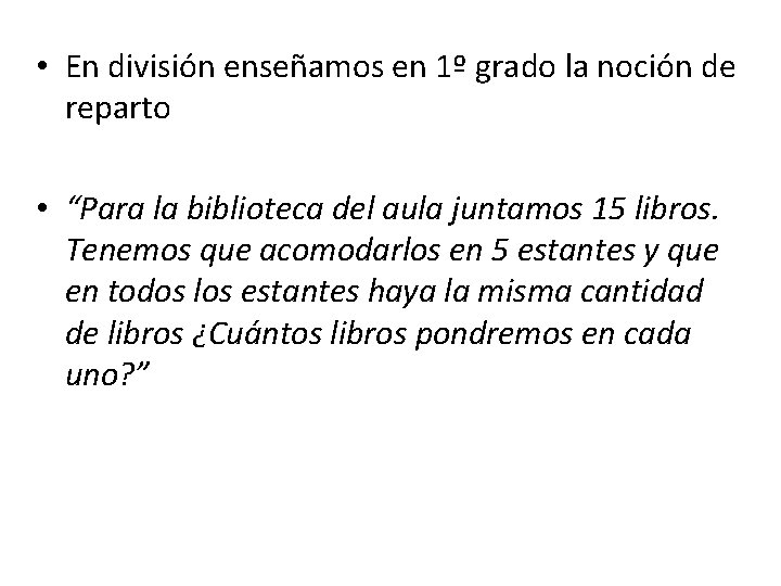  • En división enseñamos en 1º grado la noción de reparto • “Para