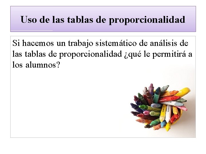 Uso de las tablas de proporcionalidad Si hacemos un trabajo sistemático de análisis de