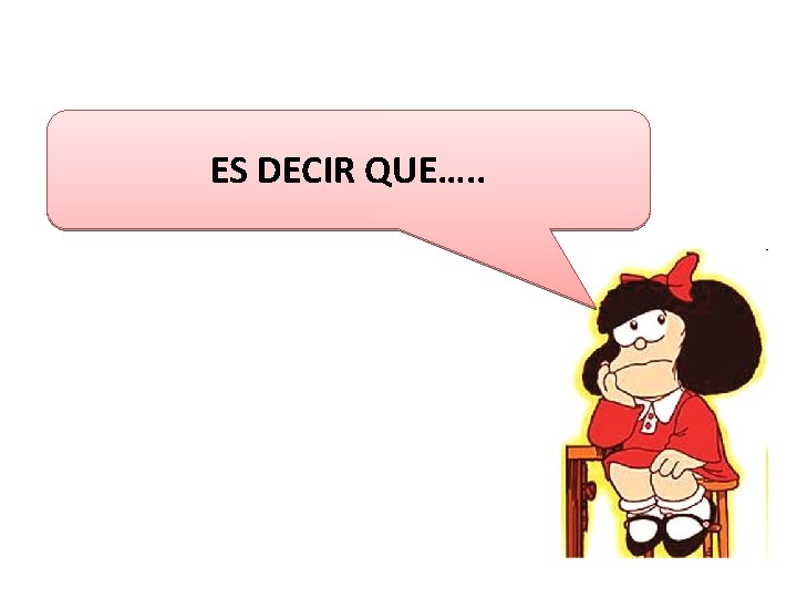 ES DECIR QUE…. . 