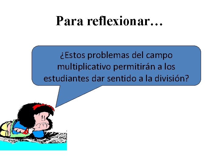 Para reflexionar… ¿Estos problemas del campo multiplicativo permitirán a los estudiantes dar sentido a