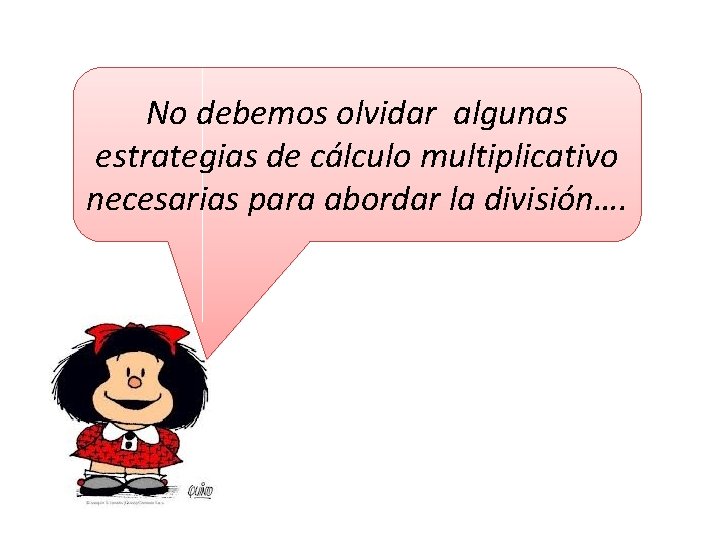 No debemos olvidar algunas estrategias de cálculo multiplicativo necesarias para abordar la división…. 