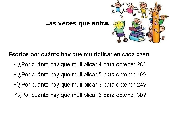 Las veces que entra… Escribe por cuánto hay que multiplicar en cada caso: ü¿Por