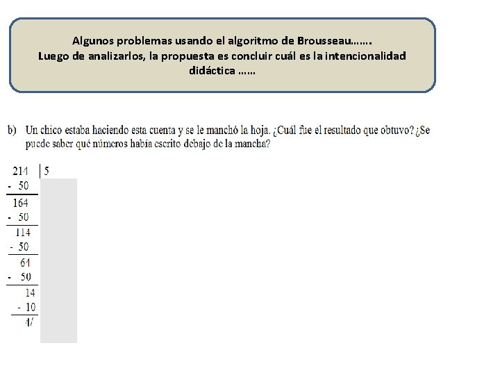 Algunos problemas usando el algoritmo de Brousseau……. Luego de analizarlos, la propuesta es concluir