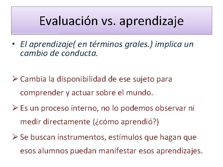 Evaluación vs. aprendizaje • El aprendizaje( en términos grales. ) implica un cambio de
