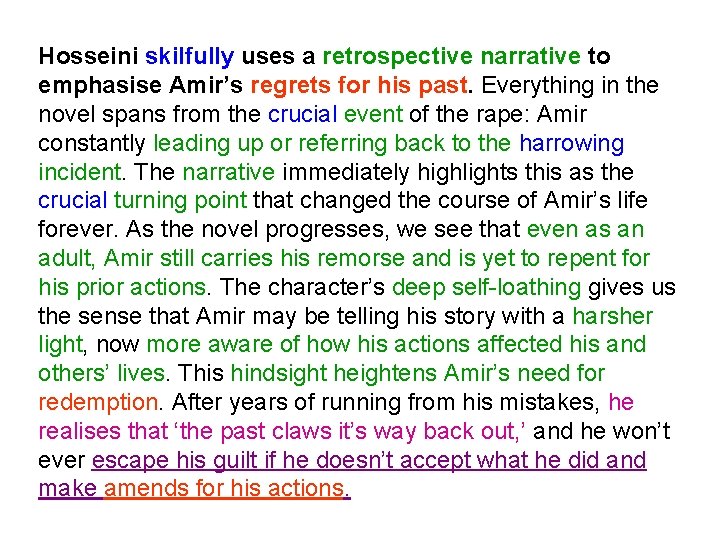 Hosseini skilfully uses a retrospective narrative to emphasise Amir’s regrets for his past. Everything