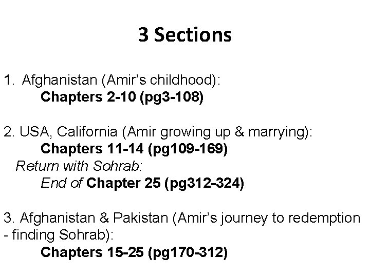 3 Sections 1. Afghanistan (Amir’s childhood): Chapters 2 -10 (pg 3 -108) 2. USA,