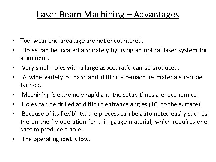 Laser Beam Machining – Advantages • Tool wear and breakage are not encountered. •