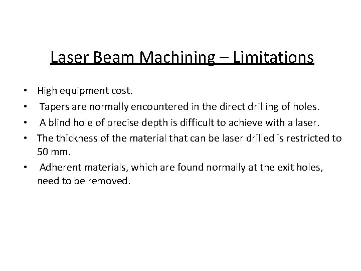 Laser Beam Machining – Limitations • High equipment cost. • Tapers are normally encountered