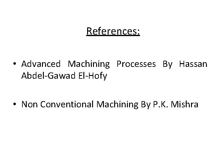 References: • Advanced Machining Processes By Hassan Abdel-Gawad El-Hofy • Non Conventional Machining By