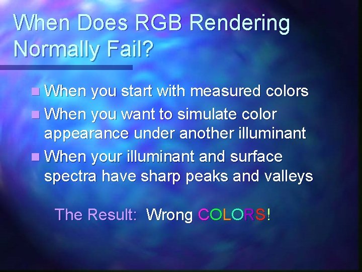 When Does RGB Rendering Normally Fail? n When you start with measured colors n