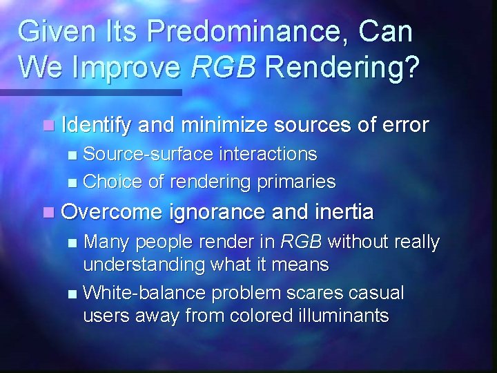 Given Its Predominance, Can We Improve RGB Rendering? n Identify and minimize sources of