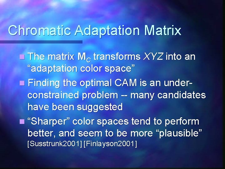 Chromatic Adaptation Matrix n The matrix MC transforms XYZ into an “adaptation color space”