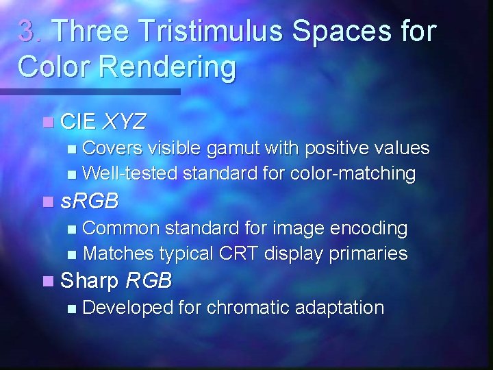 3. Three Tristimulus Spaces for Color Rendering n CIE XYZ Covers visible gamut with