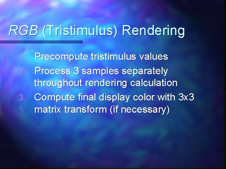 RGB (Tristimulus) Rendering Precompute tristimulus values 2. Process 3 samples separately throughout rendering calculation