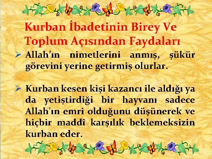 Kurban İbadetinin Birey Ve Toplum Açısından Faydaları Ø Allah’ın nimetlerini anmış, şükür görevini yerine