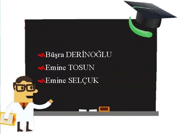  Büşra DERİNOĞLU Emine TOSUN Emine SELÇUK 