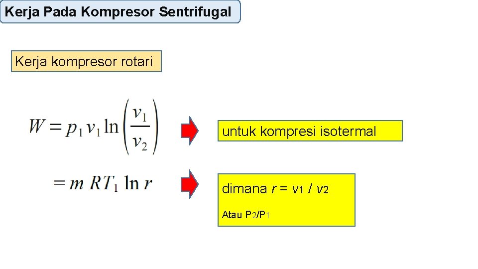 Kerja Pada Kompresor Sentrifugal Kerja kompresor rotari untuk kompresi isotermal dimana r = v