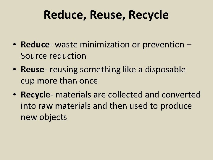 Reduce, Reuse, Recycle • Reduce- waste minimization or prevention – Source reduction • Reuse-