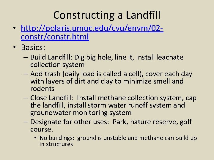 Constructing a Landfill • http: //polaris. umuc. edu/cvu/envm/02 constr/constr. html • Basics: – Build