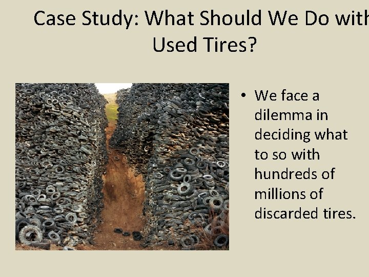 Case Study: What Should We Do with Used Tires? • We face a dilemma