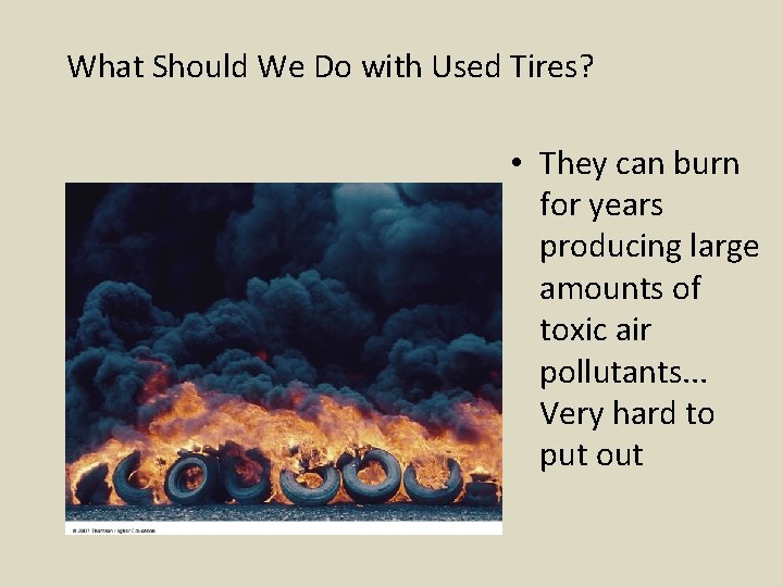 What Should We Do with Used Tires? • They can burn for years producing