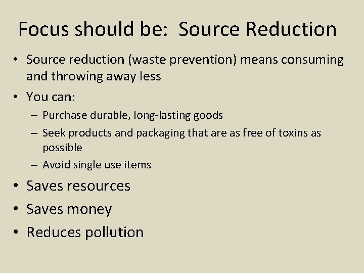 Focus should be: Source Reduction • Source reduction (waste prevention) means consuming and throwing