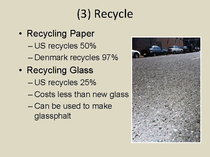 (3) Recycle • Recycling Paper – US recycles 50% – Denmark recycles 97% •