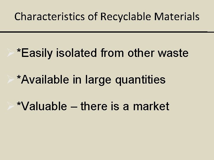 Characteristics of Recyclable Materials Ø *Easily isolated from other waste Ø *Available in large