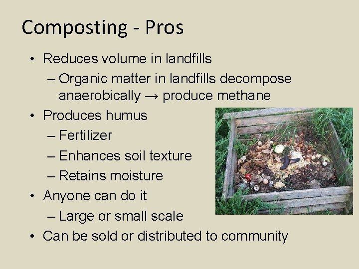 Composting - Pros • Reduces volume in landfills – Organic matter in landfills decompose