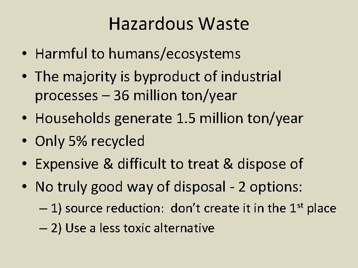 Hazardous Waste • Harmful to humans/ecosystems • The majority is byproduct of industrial processes