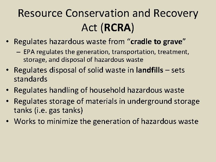 Resource Conservation and Recovery Act (RCRA) • Regulates hazardous waste from “cradle to grave”
