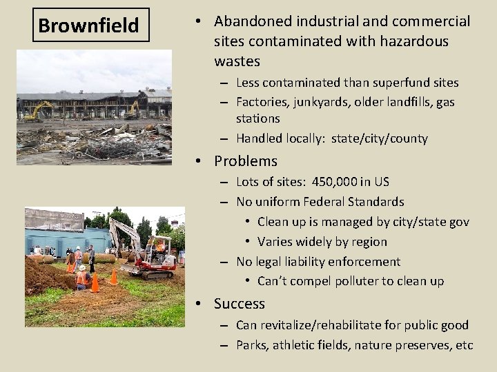 Brownfield • Abandoned industrial and commercial sites contaminated with hazardous wastes – Less contaminated