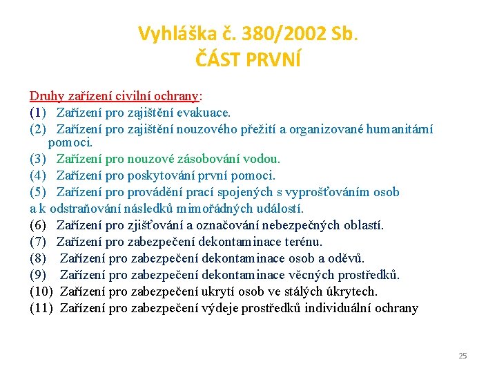 Vyhláška č. 380/2002 Sb. ČÁST PRVNÍ Druhy zařízení civilní ochrany: (1) Zařízení pro zajištění