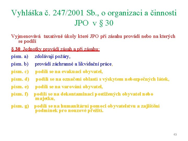 Vyhláška č. 247/2001 Sb. , o organizaci a činnosti JPO v § 30 Vyjmenovává