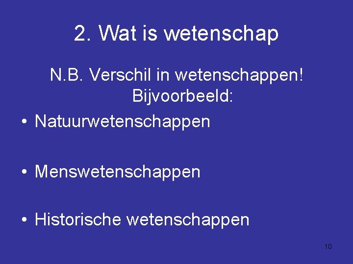 2. Wat is wetenschap N. B. Verschil in wetenschappen! Bijvoorbeeld: • Natuurwetenschappen • Menswetenschappen