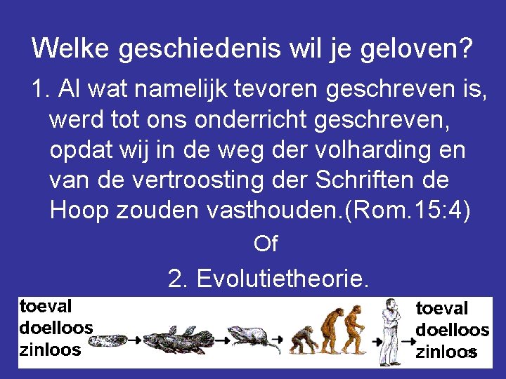 Welke geschiedenis wil je geloven? 1. Al wat namelijk tevoren geschreven is, werd tot