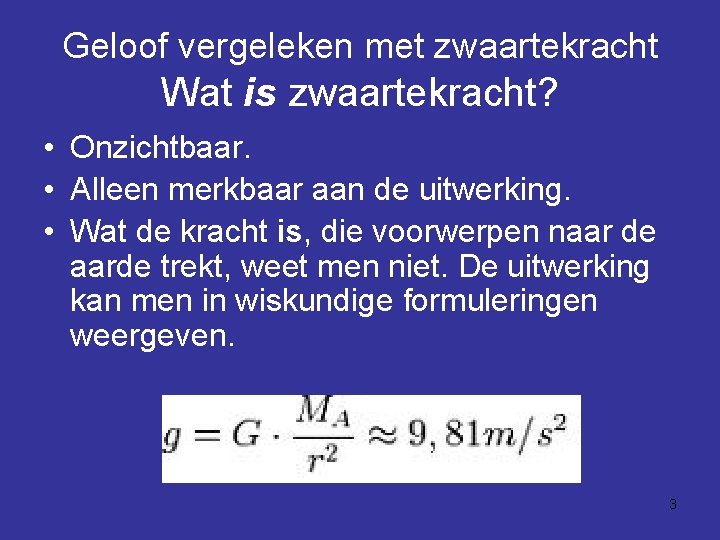 Geloof vergeleken met zwaartekracht Wat is zwaartekracht? • Onzichtbaar. • Alleen merkbaar aan de