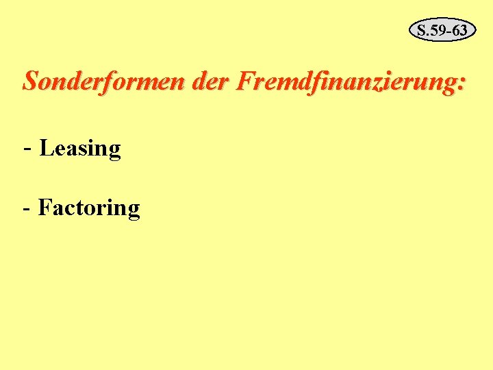 S. 59 -63 Sonderformen der Fremdfinanzierung: - Leasing - Factoring 